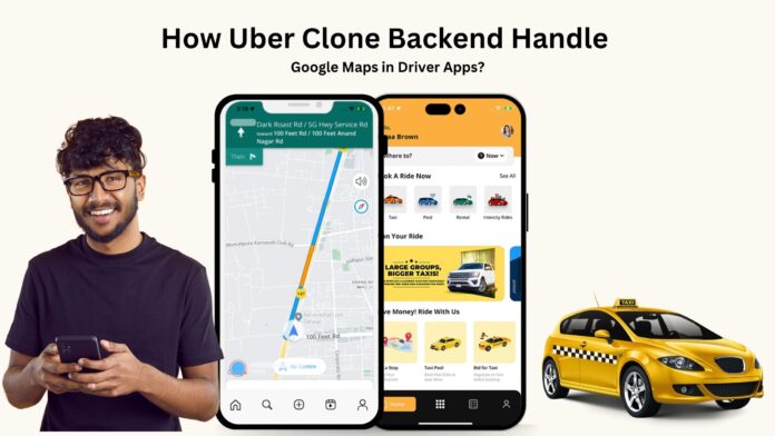 How Uber Clone Backends Handle Google Maps for Drivers?